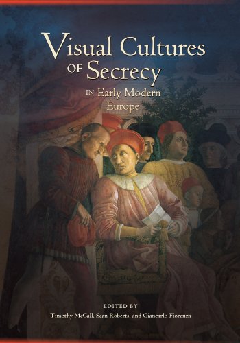 Visual Cultures Of Secrecy In Early Modern Europe Timothy Mccall