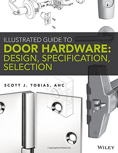 Illustrated Guide To Door Hardware Design Specification Selection 1st Edition Scott Tobias