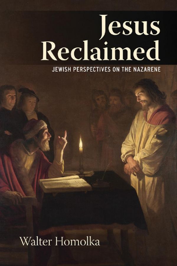 Jesus Reclaimed Jewish Perspectives On The Nazarene Walter Homolka