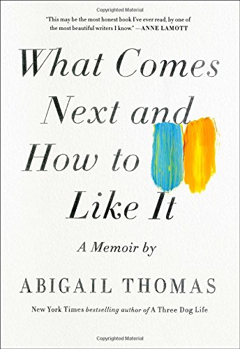 What Comes Next And How To Like It A Memoir Abigail Thomas