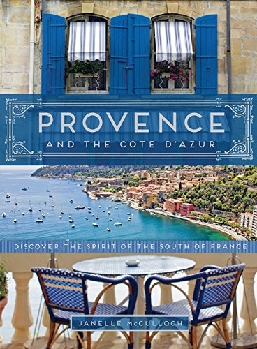 Provence And The Cote Dazur Discover The Spirit Of The South Of France Janelle Mcculloch