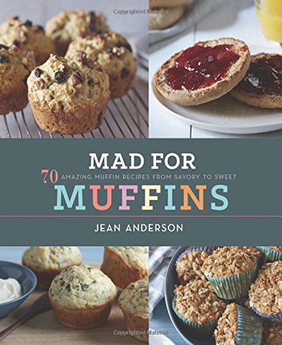 Mad For Muffins 70 Amazing Muffin Recipes From Savory To Sweet Jean Anderson