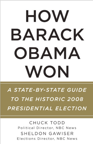How Barack Obama Won A Statebystate Guide To The Historic 2008 Presidential Election Chuck Todd And Sheldon Gawiser