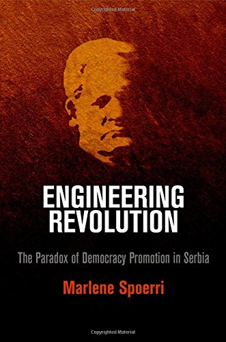 Engineering Revolution The Paradox Of Democracy Promotion In Serbia Marlene Spoerri