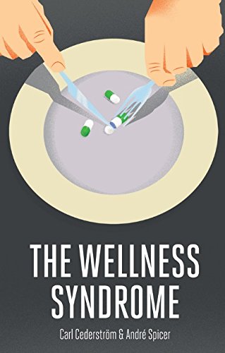 The Wellness Syndrome 1st Edition Carl Cederstrm Andre Spicer
