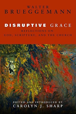 Disruptive Grace Reflections On God Scripture And The Church Edition Unstated Brueggemann