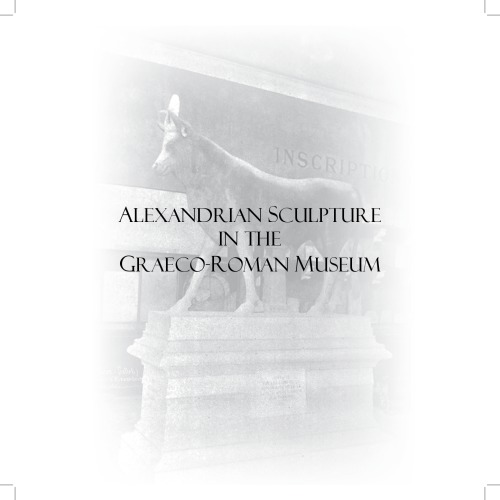 Alexandrian Sculpture In The Graecoroman Museum Kyriakos Savvopoulos And Robert Steven Bianchi