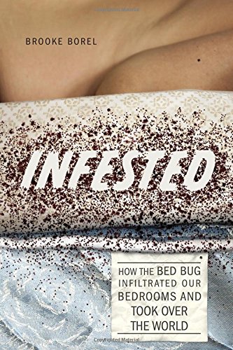 Infested How The Bed Bug Infiltrated Our Bedrooms And Took Over The World Brooke Borel