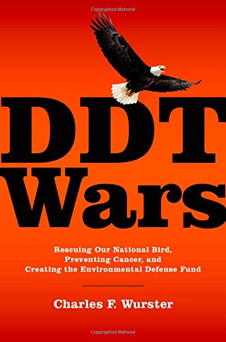 Ddt Wars Rescuing Our National Bird Preventing Cancer And Creating The Environmental Defense Fund 1st Edition Charles F Wurster