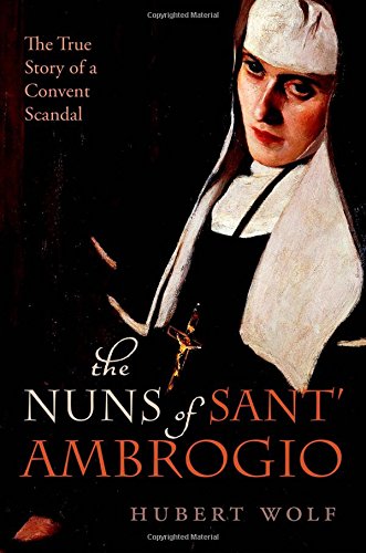 The Nuns Of Sant Ambrogio The True Story Of A Convent In Scandal Hubert Wolf
