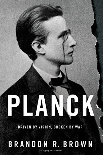 Planck Driven By Vision Broken By War 1st Edition Brandon R Brown
