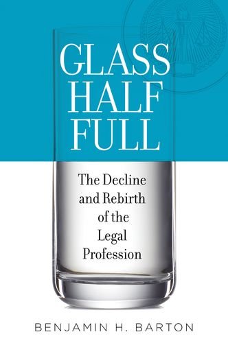 Glass Half Full The Decline And Rebirth Of The Legal Profession 1st Edition Benjamin H Barton