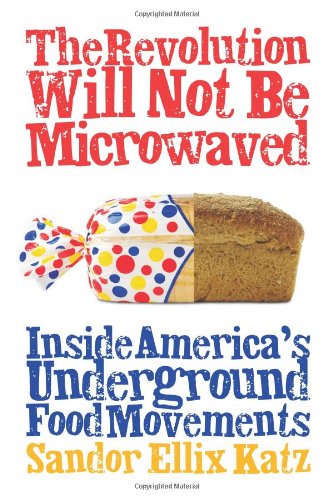 The Revolution Will Not Be Microwaved Inside Americas Underground Food Movements Sandor Ellix Katz