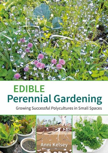 Edible Perennial Gardening Growing Successful Polycultures In Small Spaces Anni Kelsey