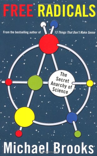 Free Radicals The Secret Anarchy Of Science Michael Brooks