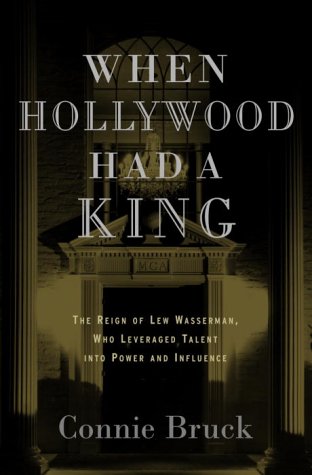 When Hollywood Had A King The Reign Of Lew Wasserman Who Leveraged Talent Into Power And Influence Connie Bruck
