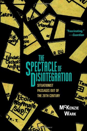 The Spectacle Of Disintegration Situationist Passages Out Of The Twentieth Century 1st Edition Mckenzie Wark