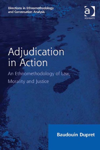 Adjudication In Action An Ethnomethodology Of Law Morality And Justice 1st Baudouin Dupret