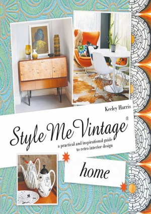 Style Me Vintage Home A Practical And Inspirational Guide To Retro Interior Design Keeley Harris