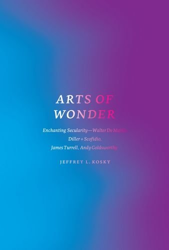 Arts Of Wonder Enchanting Secularity Walter De Maria Diller Scofidio James Turrell Andy Goldsworthy Jeffrey L Kosky