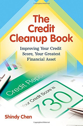 The Credit Cleanup Book Improving Your Credit Score Your Greatest Financial Asset Shindy Chen
