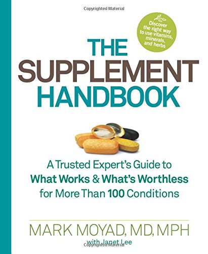 The Supplement Handbook A Trusted Experts Guide To What Works Whats Worthless For More Than 100 Conditions 1st Edition Mark Moyad
