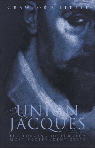 Union Of Crowns The Forging Of Europes Most Independent State Crawford Little