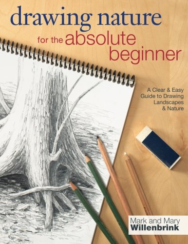 Drawing Nature For The Absolute Beginner A Clear Easy Guide To Drawing Landscapes Nature Mark Willenbrink