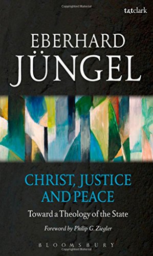 Christ Justice And Peace Toward A Theology Of The State In Dialogue With The Barmen Declaration Eberhard Jngel