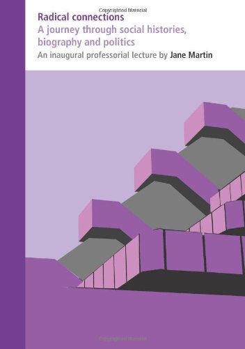 Radical Connections A Journey Through Social Histories Biography And Politics Jane Martin