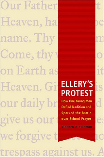 Ellerys Protest How One Young Man Defied Tradition And Sparked The Battle Over School Prayer Stephen D Solomon