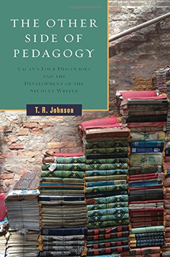 The Other Side Of Pedagogy Lacans Four Discourses And The Development Of The Student Writer T R Johnson