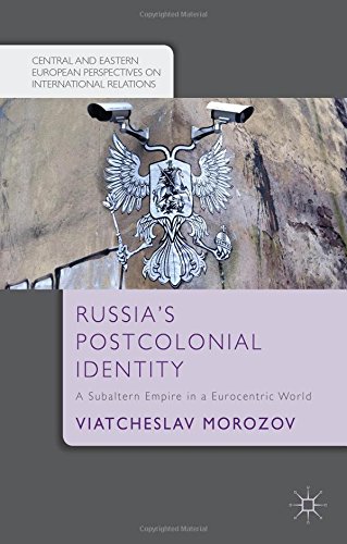 Russias Postcolonial Identity A Subaltern Empire In A Eurocentric World Viatcheslav Morozov