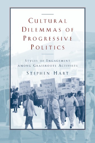 Cultural Dilemmas Of Progressive Politics Styles Of Engagement Among Grassroots Activists Stephen Hart