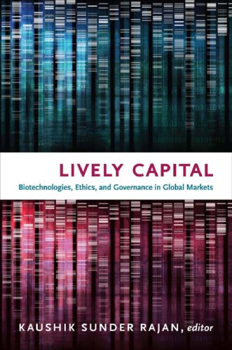 Lively Capital Biotechnologies Ethics And Governance In Global Markets Kaushik Sunder Rajan Ed