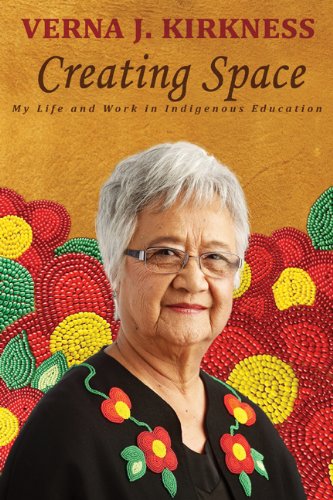 Creating Space My Life And Work In Indigenous Education 1st Edition Verna J Kirkness