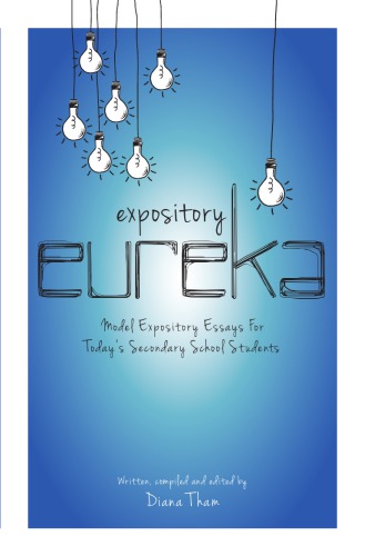 Expository Eureka Model Expository Essays For Todays Secondary School Students Diana Tham
