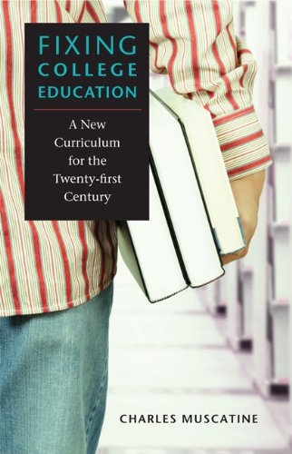 Fixing College Education A New Curriculum For The Twentyfirst Century Charles Muscatine