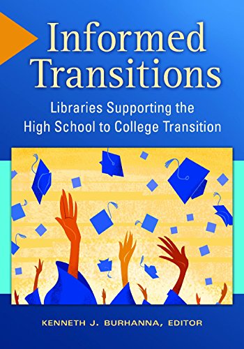 Informed Transitions Libraries Supporting The High School To College Transition Kenneth J Burhanna