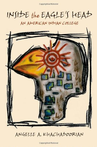 Inside The Eagles Head An American Indian College 1st Edition Angelle A Khachadoorian