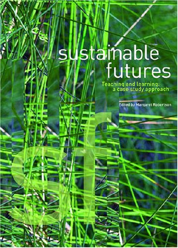 Sustainable Futures Teaching And Learning A Case Study Approach Margaret Robertson