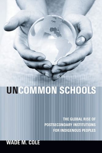 Uncommon Schools The Global Rise Of Postsecondary Institutions For Indigenous Peoples Wade Cole