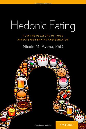 Hedonic Eating How The Pleasurable Aspects Of Food Can Affect Our Brains And Behavior 1st Edition Nicole Avena