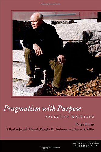 Pragmatism With Purpose Selected Writings 1st Edition Peter Hare Joseph Palencik