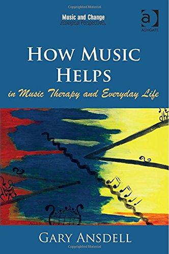 How Music Helps In Music Therapy And Everyday Life Gary Ansdell