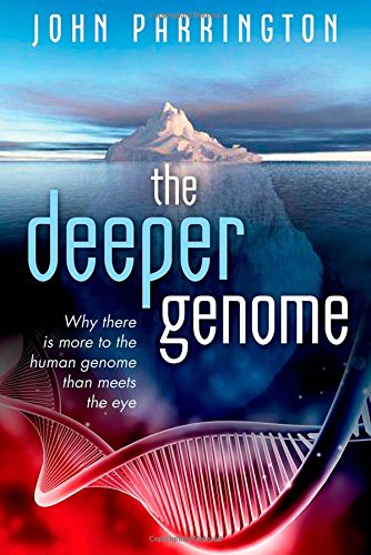 The Deeper Genome Why There Is More To The Human Genome Than Meets The Eye 1st Edition John Parrington