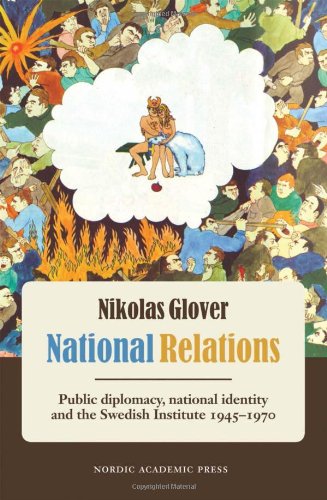 National Relations Public Diplomacy National Identity And The Swedish Institute 19451970 Nikolas Glover