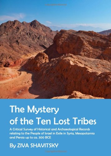 The Mystery Of The Ten Lost Tribes A Critical Survey Of Historical And Archaeological Records Relating To The People Of Israel In Exile In Syria Mesopotamia And Persia Up To Ca 300 Bce Ziva Shavitsky