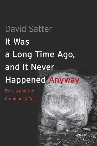 It Was A Long Time Ago And It Never Happened Anyway Russia And The Communist Past David Satter