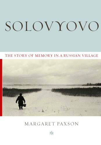 Solovyovo The Story Of Memory In A Russian Village 1st Margaret Paxson